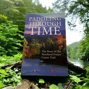 Paddling Through Time : The Story of the Northern Forest Canoe Trail Vermont